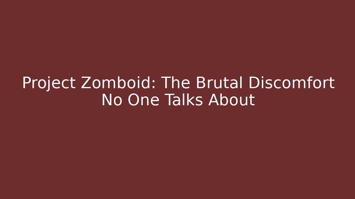 Project Zomboid: The Brutal Discomfort No One Talks About