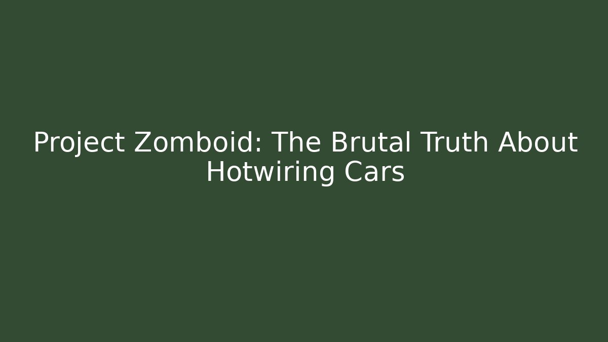 Project Zomboid: The Brutal Truth About Hotwiring Cars