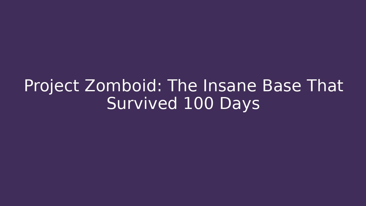 Project Zomboid: The Insane Base That Survived 100 Days