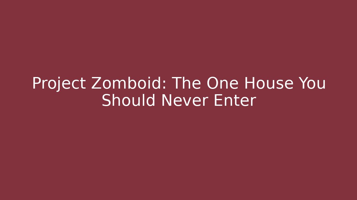 Project Zomboid: The One House You Should Never Enter