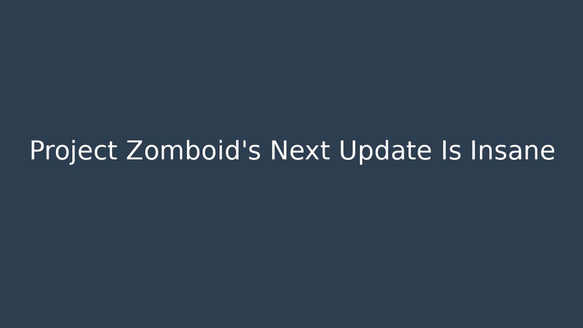 Project Zomboid’s Next Update Is Insane