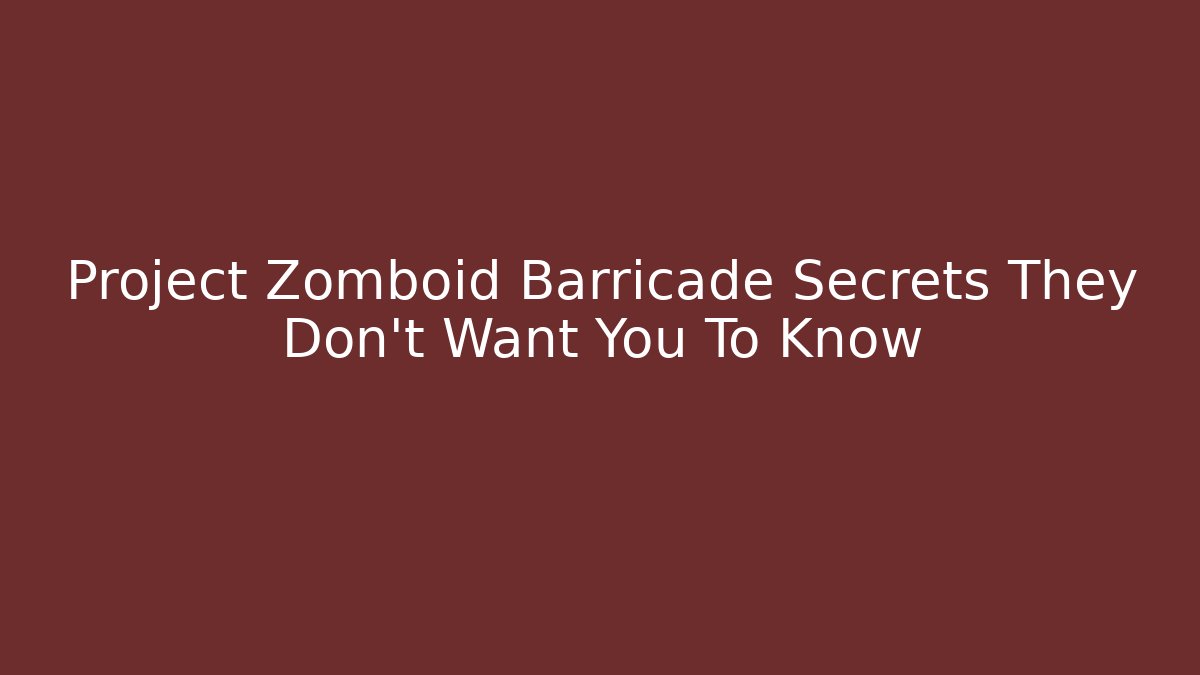 Project Zomboid Barricade Secrets They Don't Want You To Know