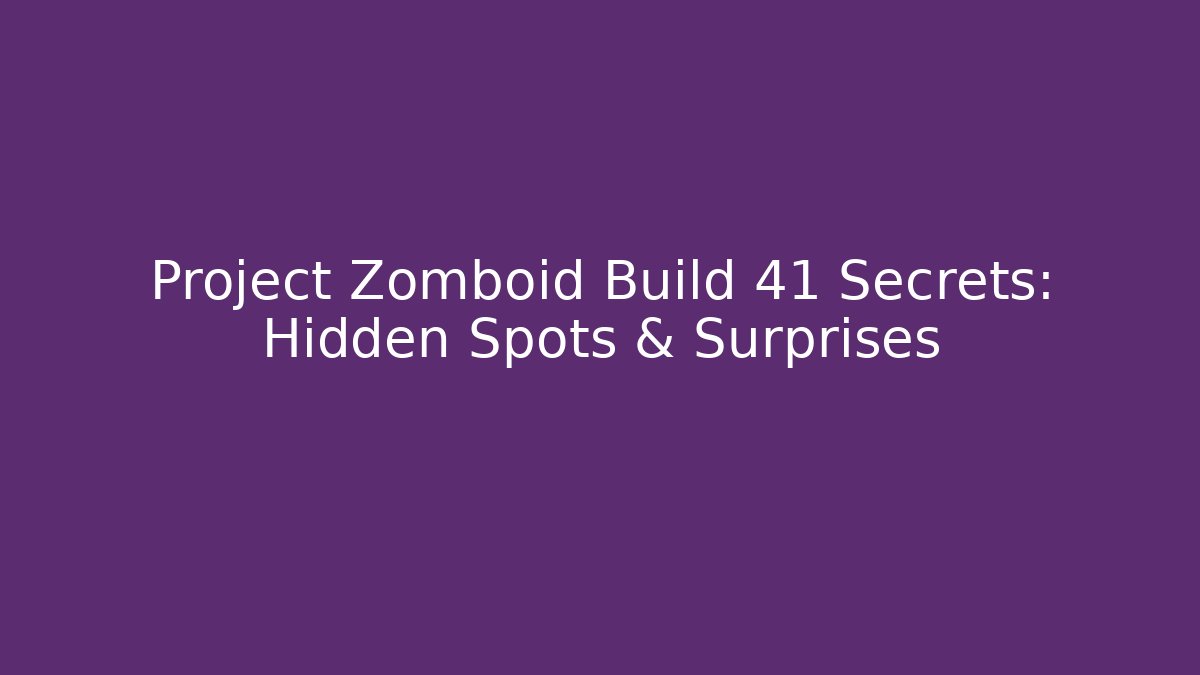 Project Zomboid Build 41 Secrets: Hidden Spots & Surprises