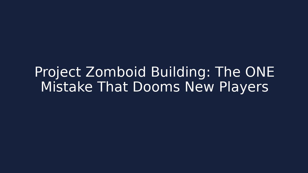 Project Zomboid Building: The ONE Mistake That Dooms New Players