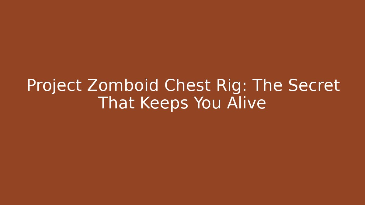 Project Zomboid Chest Rig: The Secret That Keeps You Alive