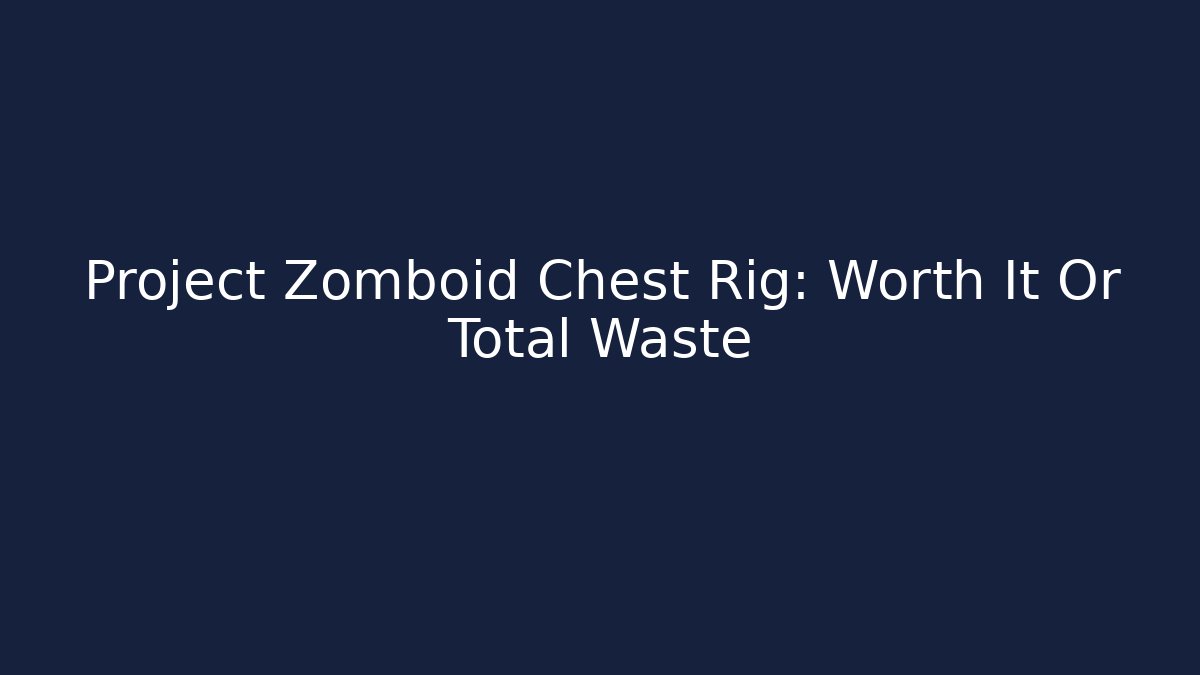 Project Zomboid Chest Rig: Worth It Or Total Waste - Create More Assets