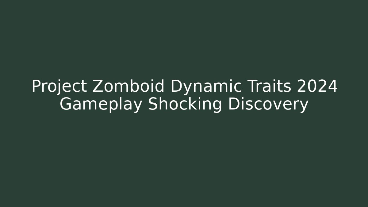 Project Zomboid Dynamic Traits 2024 Gameplay Shocking Discovery - Create More Assets