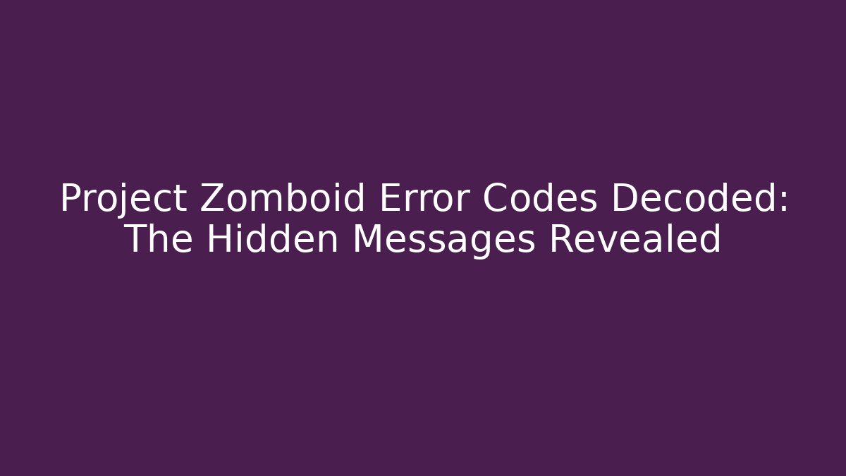 Project Zomboid Error Codes Decoded: The Hidden Messages Revealed