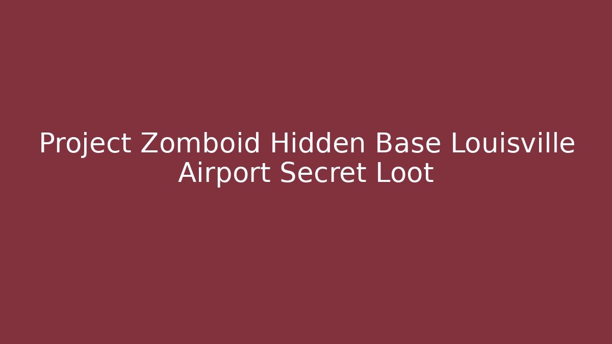 Project Zomboid Hidden Base Louisville Airport Secret Loot