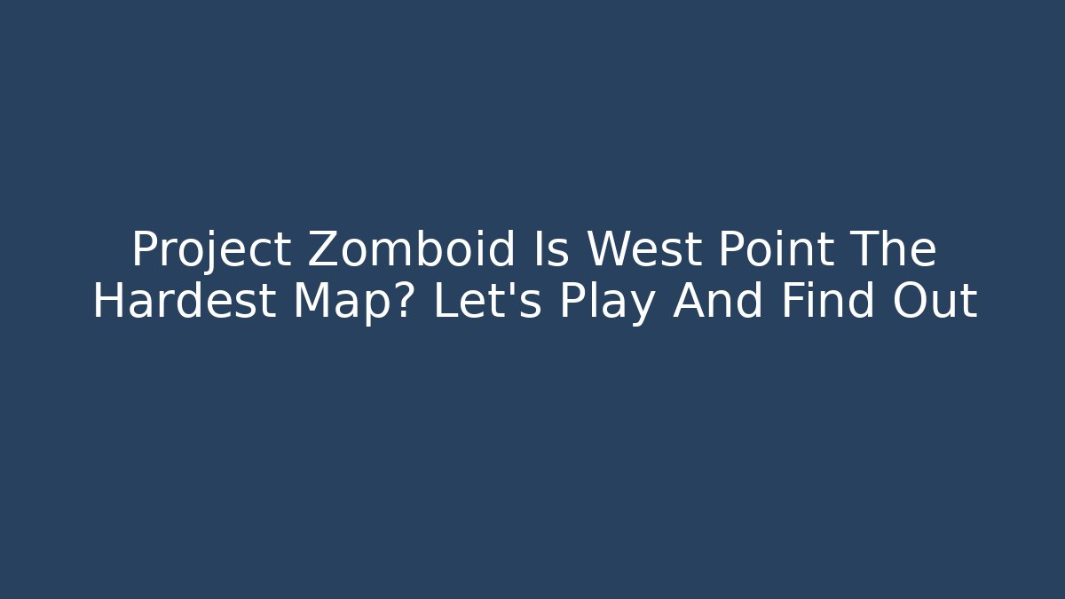 Project Zomboid Is West Point The Hardest Map? Let's Play And Find Out