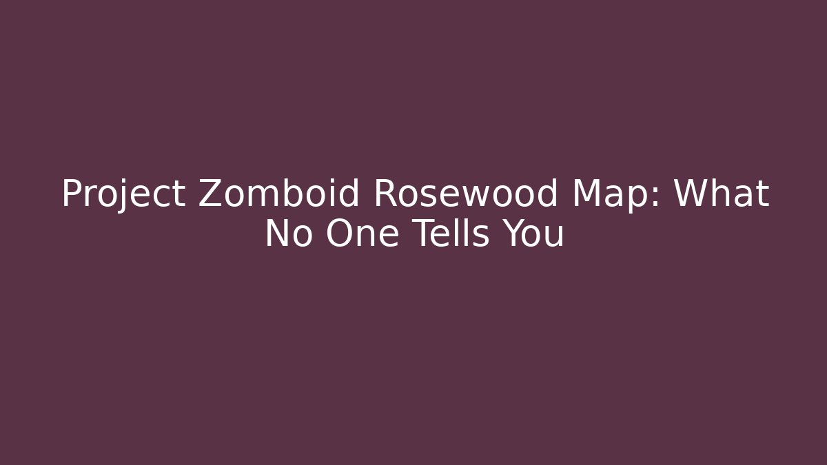 Project Zomboid Rosewood Map: What No One Tells You