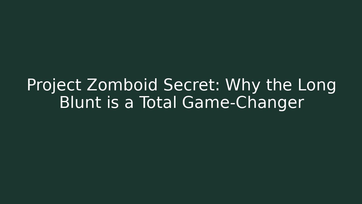 Project Zomboid Secret: Why the Long Blunt is a Total Game-Changer