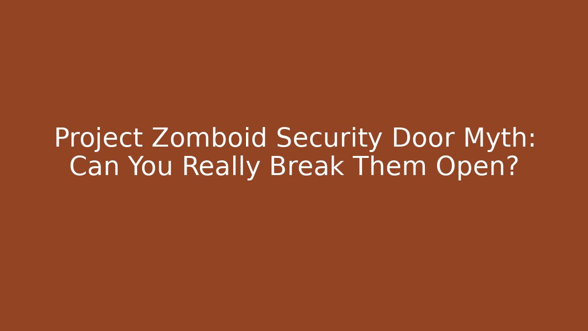 Project Zomboid Security Door Myth: Can You Really Break Them Open?