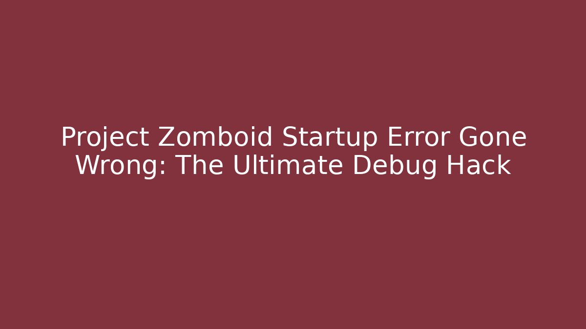 Project Zomboid Startup Error Gone Wrong: The Ultimate Debug Hack - Create More Assets