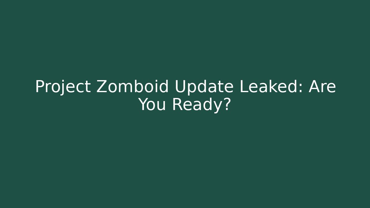 Project Zomboid Update Leaked: Are You Ready?