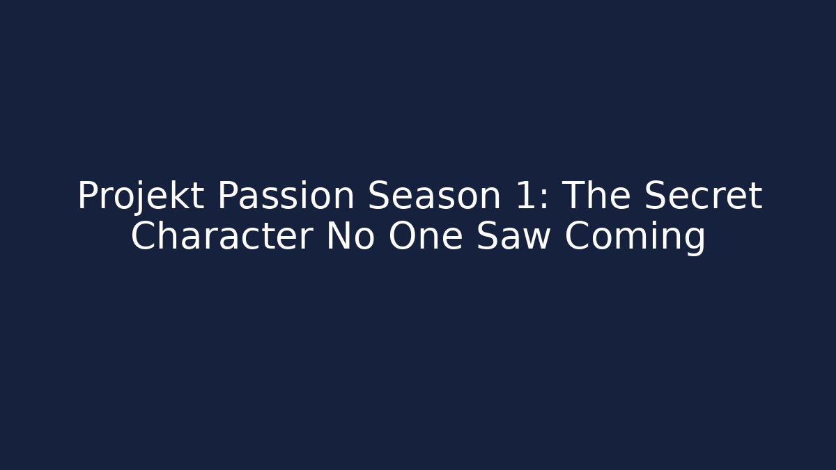 Projekt Passion Season 1: The Secret Character No One Saw Coming