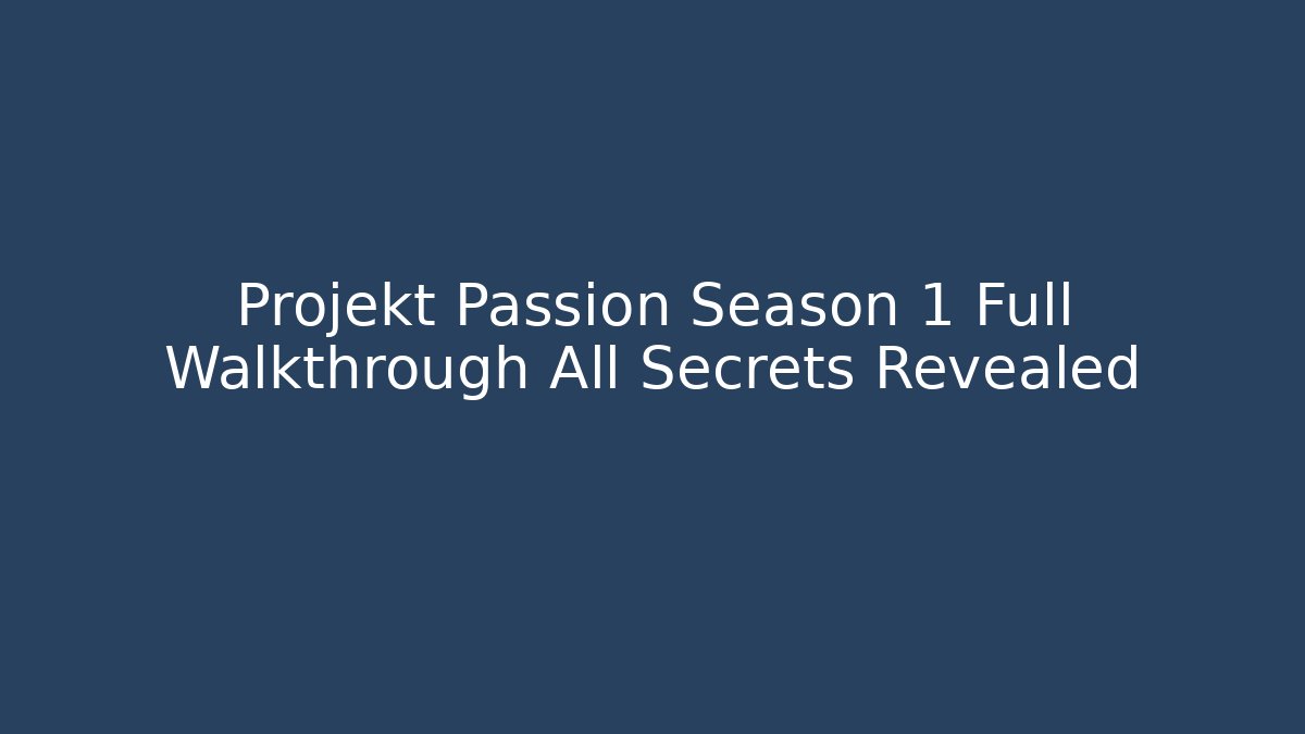 Projekt Passion Season 1 Full Walkthrough All Secrets Revealed