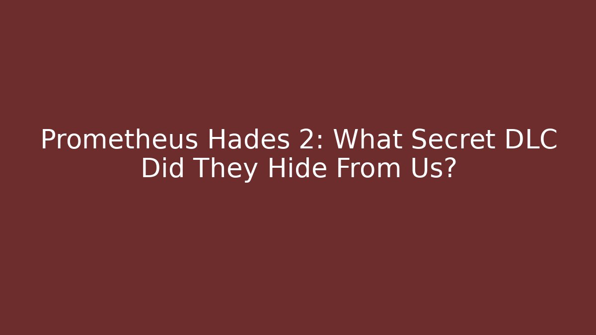 Prometheus Hades 2: What Secret DLC Did They Hide From Us?