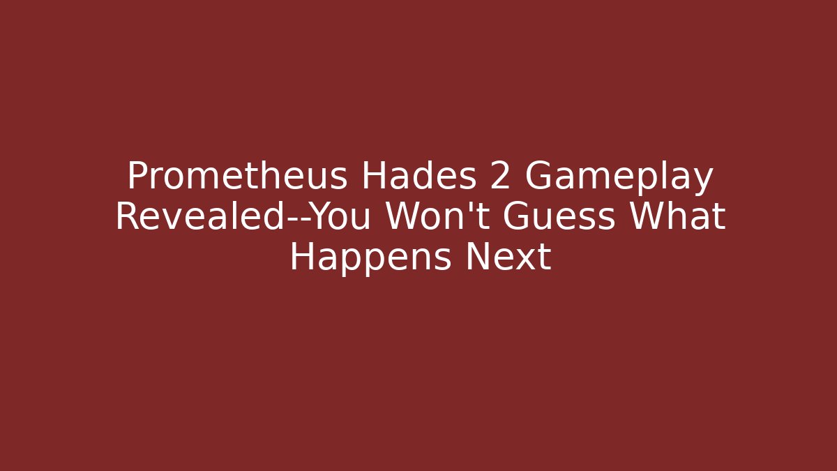Prometheus Hades 2 Gameplay Revealed—You Won’t Guess What Happens Next