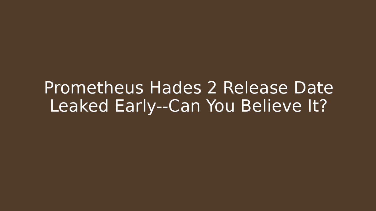 Prometheus Hades 2 Release Date Leaked Early—Can You Believe It?