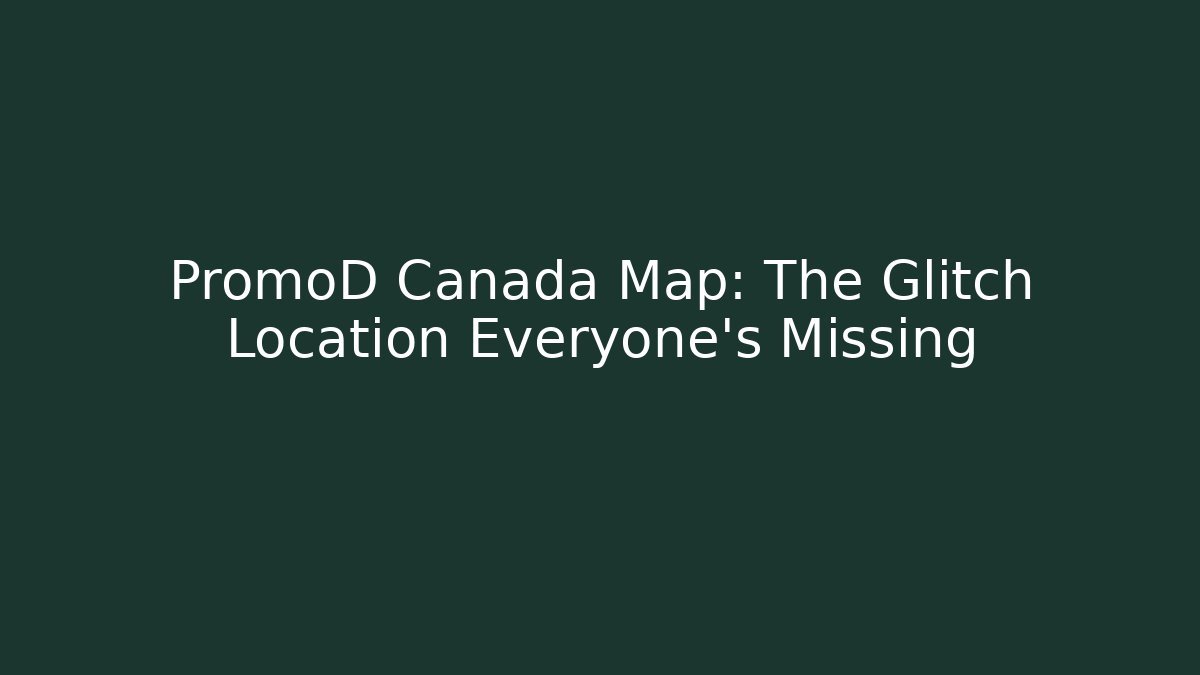 PromoD Canada Map: The Glitch Location Everyone's Missing