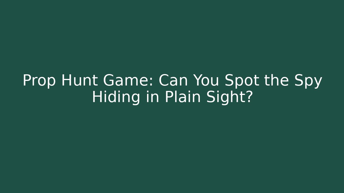 Prop Hunt Game: Can You Spot the Spy Hiding in Plain Sight?