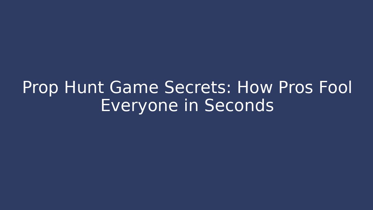 Prop Hunt Game Secrets: How Pros Fool Everyone in Seconds