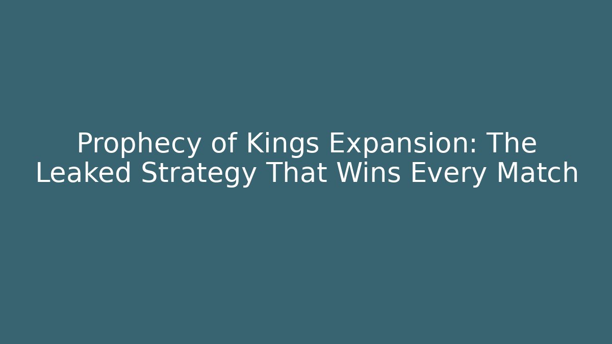 Prophecy of Kings Expansion: The Leaked Strategy That Wins Every Match