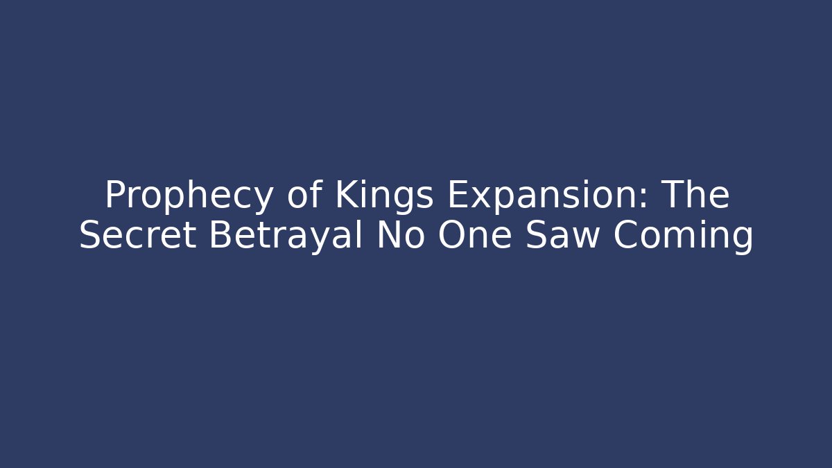 Prophecy of Kings Expansion: The Secret Betrayal No One Saw Coming