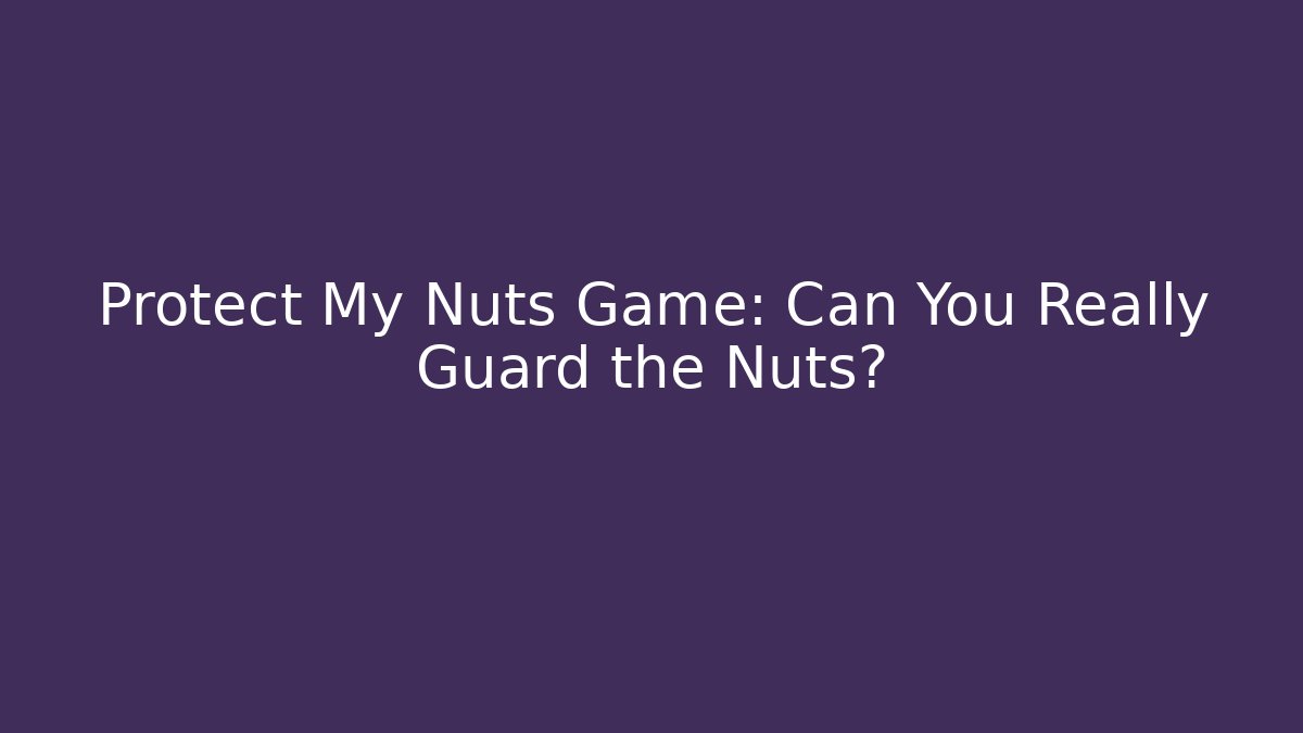 Protect My Nuts Game: Can You Really Guard the Nuts?