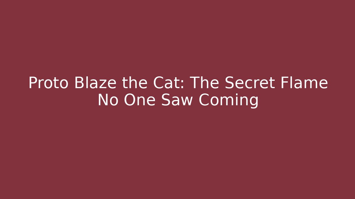 Proto Blaze the Cat: The Secret Flame No One Saw Coming