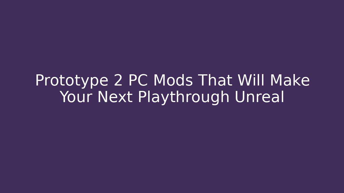Prototype 2 PC Mods That Will Make Your Next Playthrough Unreal