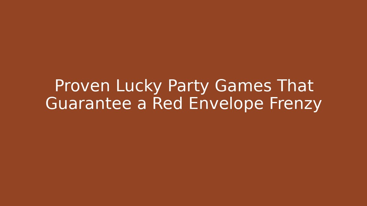 Proven Lucky Party Games That Guarantee a Red Envelope Frenzy