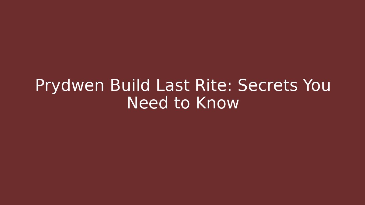 Prydwen Build Last Rite: Secrets You Need to Know