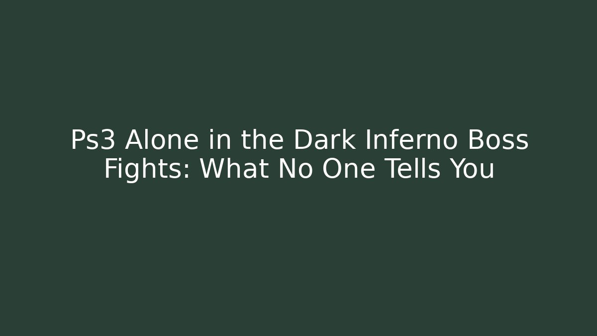 Ps3 Alone in the Dark Inferno Boss Fights: What No One Tells You
