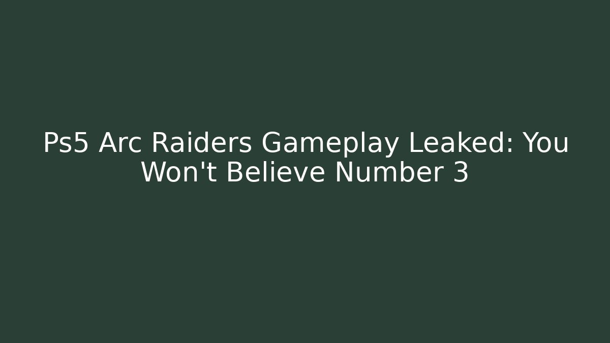 Ps5 Arc Raiders Gameplay Leaked: You Won't Believe Number 3