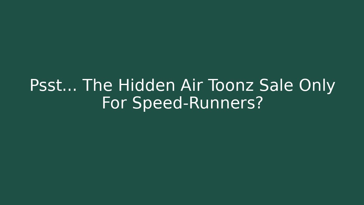 Psst… The Hidden Air Toonz Sale Only For Speed-Runners?