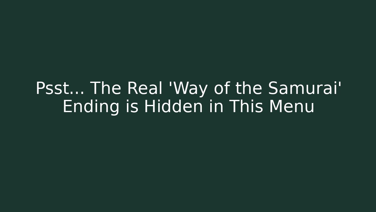 Psst... The Real 'Way of the Samurai' Ending is Hidden in This Menu