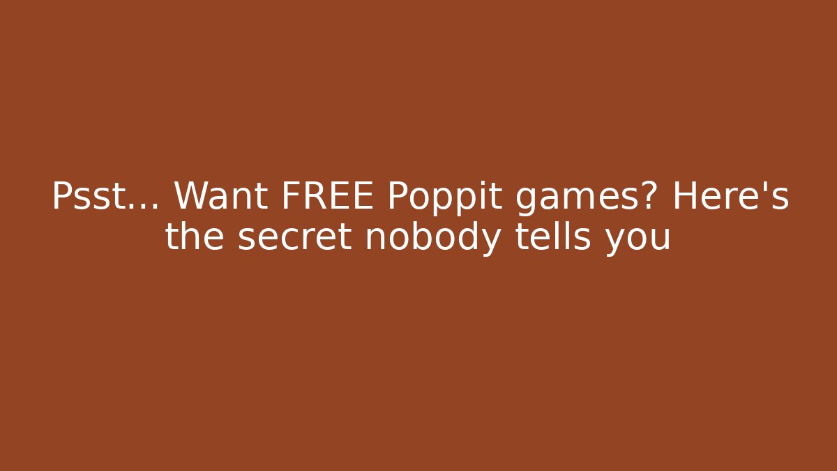 Psst... Want FREE Poppit games? Here's the secret nobody tells you