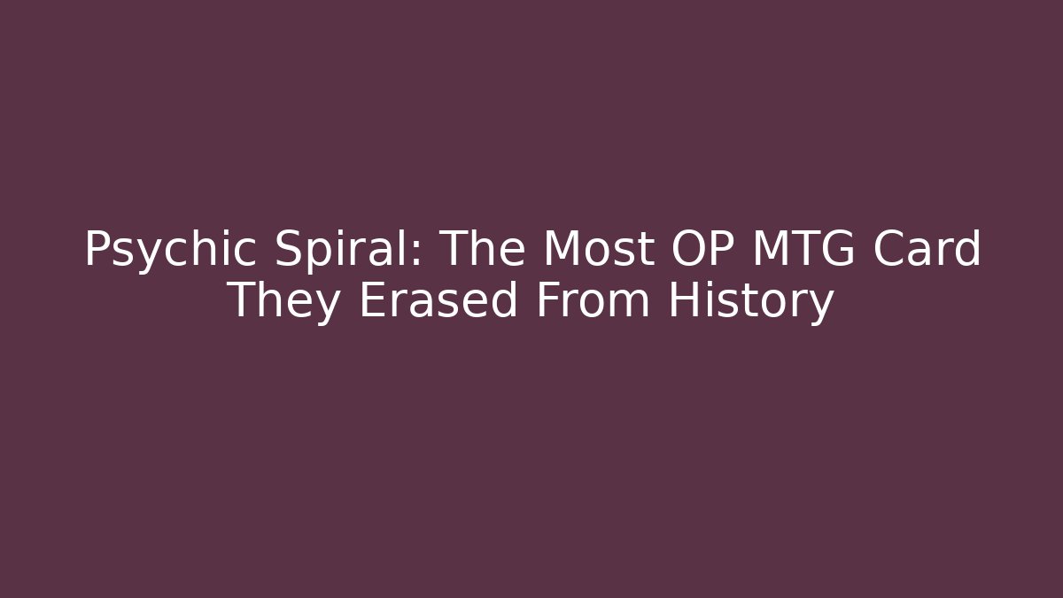 Psychic Spiral: The Most OP MTG Card They Erased From History