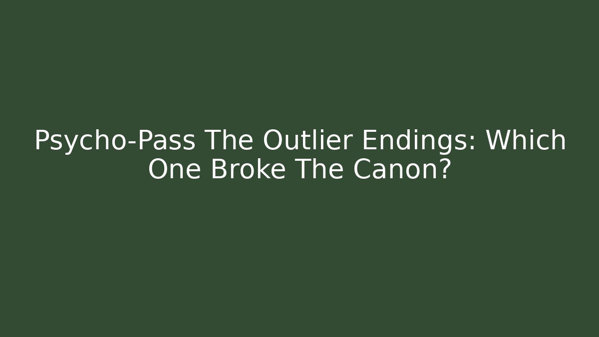Psycho-Pass The Outlier Endings: Which One Broke The Canon?