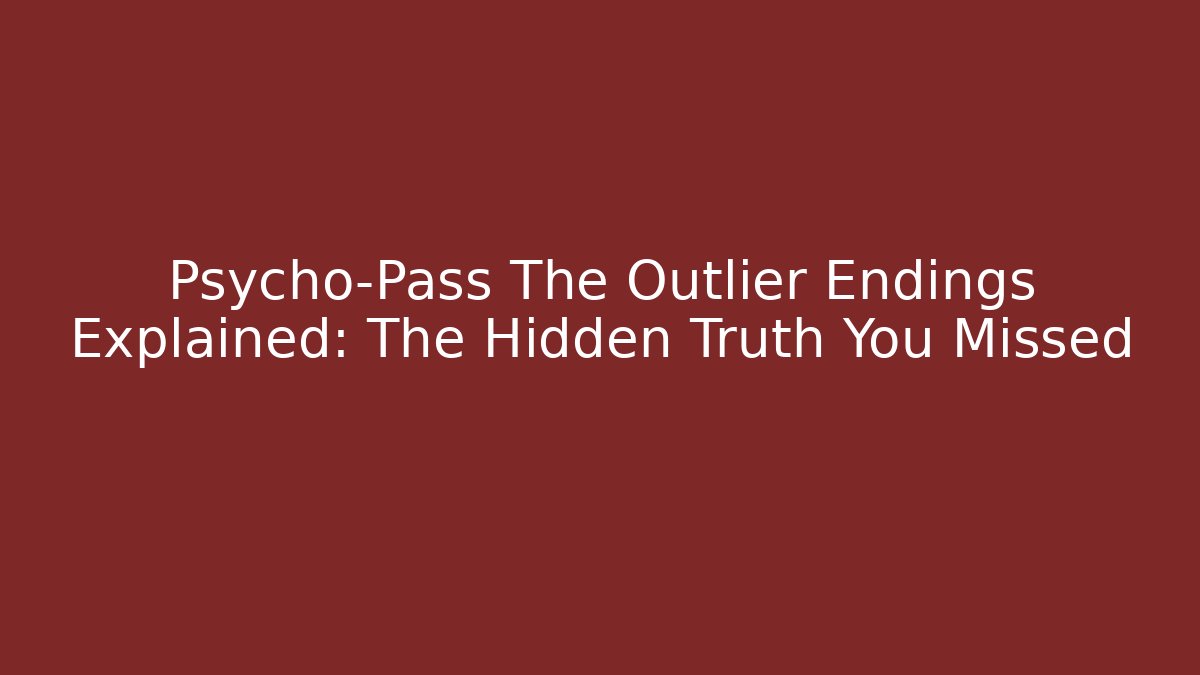 Psycho-Pass The Outlier Endings Explained: The Hidden Truth You Missed