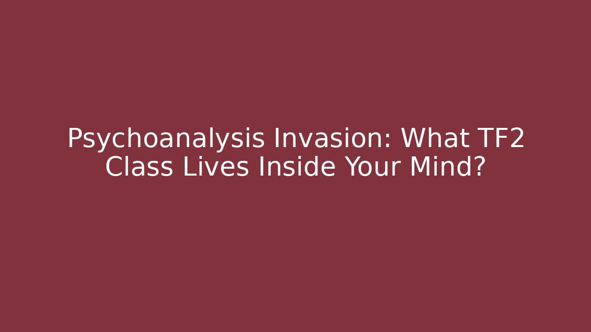 Psychoanalysis Invasion: What TF2 Class Lives Inside Your Mind? - Create More Assets
