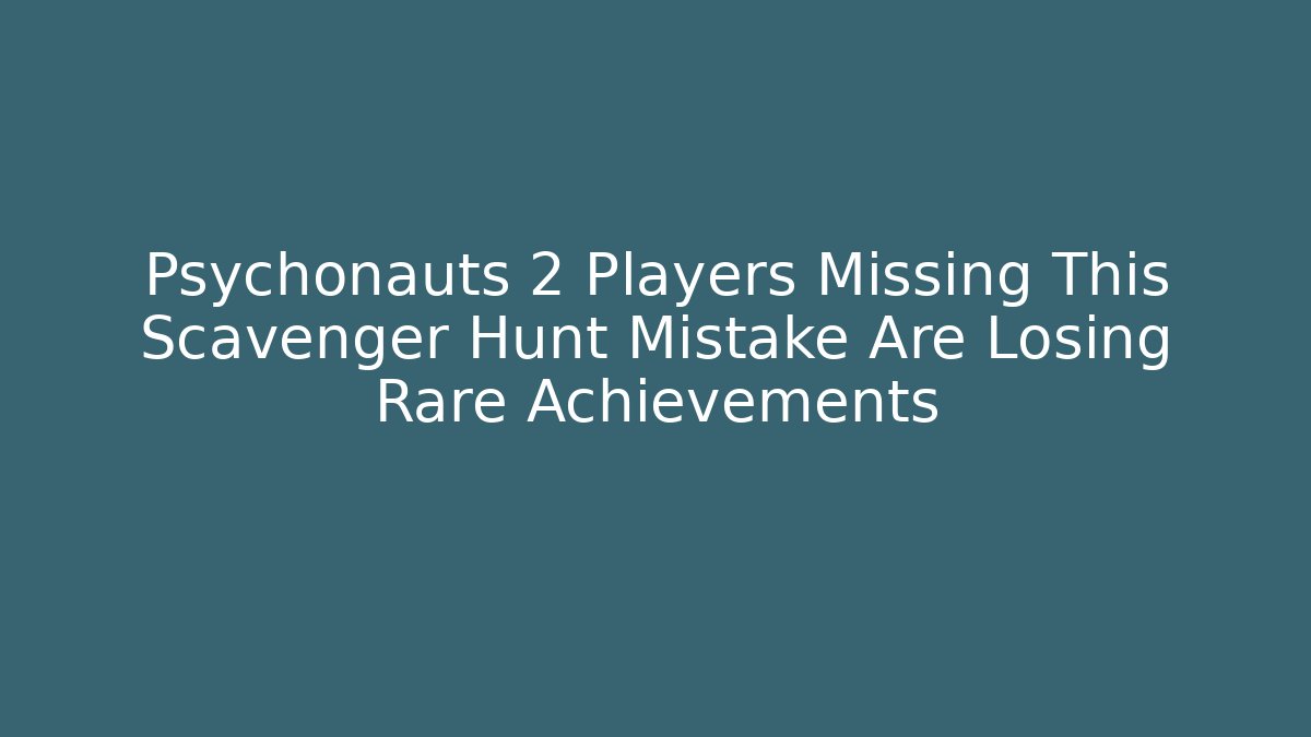 Psychonauts 2 Players Missing This Scavenger Hunt Mistake Are Losing Rare Achievements