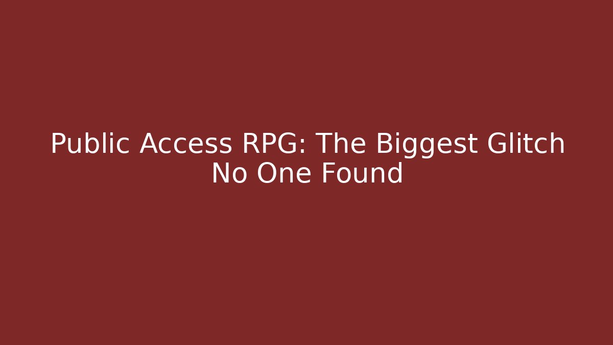 Public Access RPG: The Biggest Glitch No One Found