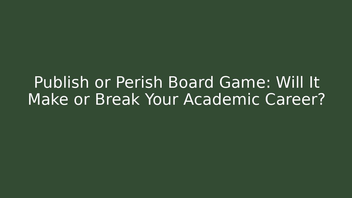 Publish or Perish Board Game: Will It Make or Break Your Academic Career?
