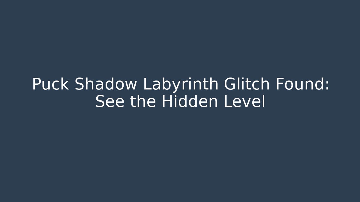 Puck Shadow Labyrinth Glitch Found: See the Hidden Level