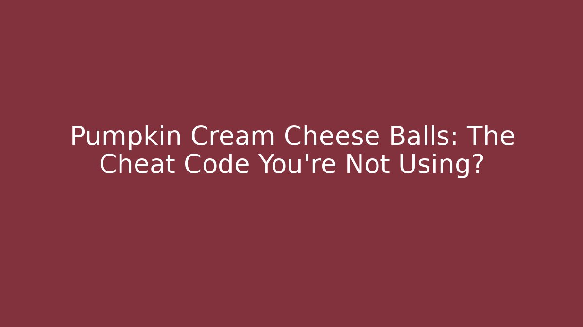 Pumpkin Cream Cheese Balls: The Cheat Code You’re Not Using? - Create More Assets