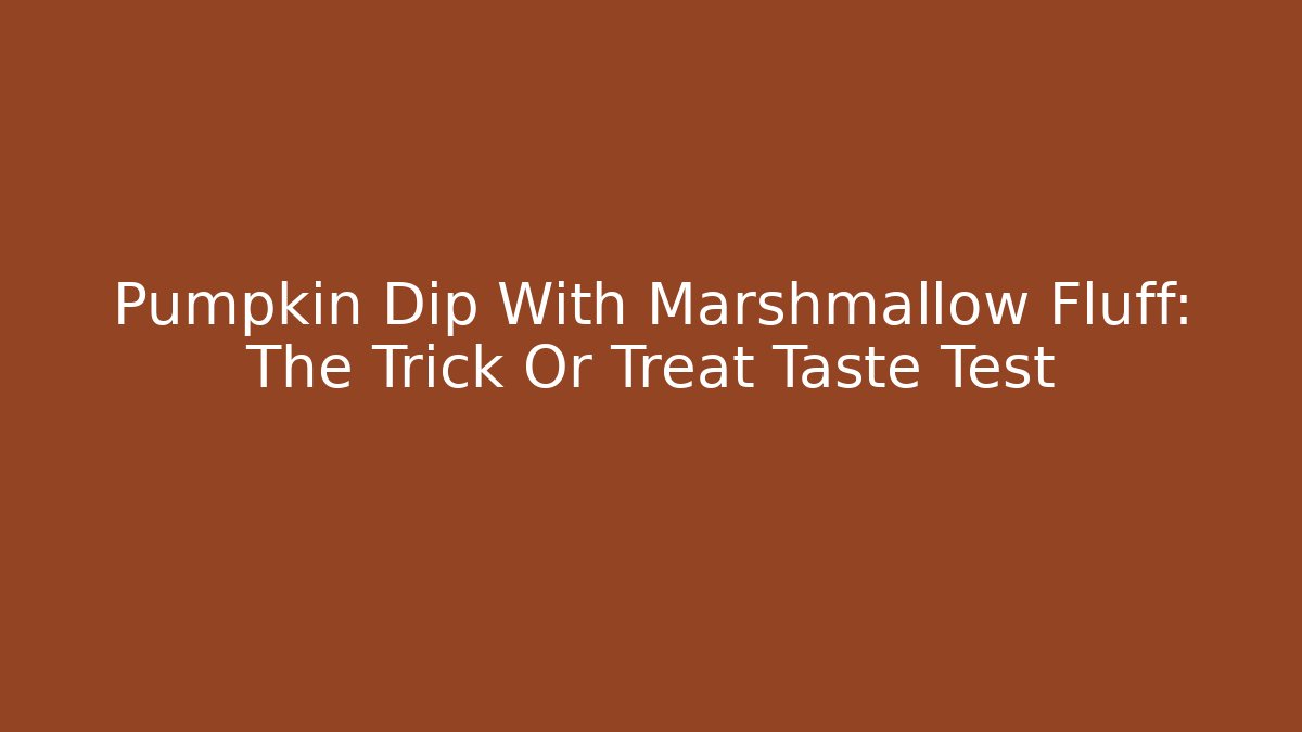 Pumpkin Dip With Marshmallow Fluff: The Trick Or Treat Taste Test
