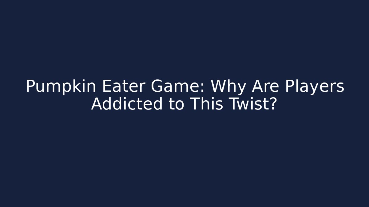Pumpkin Eater Game: Why Are Players Addicted to This Twist?